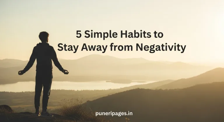 "A serene, inspiring scene of a person standing on a hilltop at sunrise, overlooking a calm valley with soft golden light. The person has a relaxed posture, arms slightly raised, symbolizing peace and mindfulness. Add text overlay in a clear, modern font: '5 Simple Habits to Stay Away from Negativity' and include website name 'puneripages.in' subtly at the bottom. The overall mood should be calm, uplifting, and motivational, emphasizing positivity and inner peace.