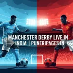 Manchester Derby 2025 – Man City vs Man United live in India TV and streaming details | PuneriPages.in