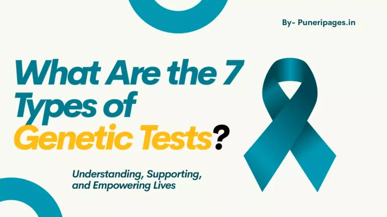 7 Types of Genetic Tests Explained – Guide by PuneRiPages.in